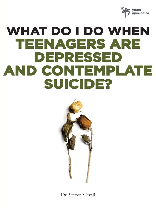 Title details for What Do I Do When Teenagers are Depressed and Contemplate Suicide? by Steven Gerali - Available